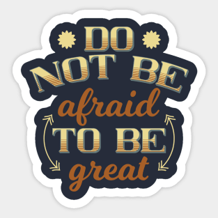 Do not be afraid to be great, Embrace Fearlessness in Your Pursuit of Excellence Sticker